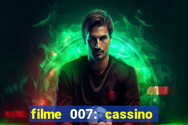 filme 007: cassino royale completo dublado youtube